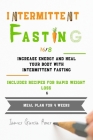 Intermittent Fasting 16/8: Increase Energy and Heal Your Body with Intermittent Fasting. Includes Recipes For Rapid Weight Loss & Meal Plan for 4 By James Garcia Roner Cover Image