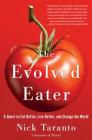 The Evolved Eater: A Quest to Eat Better, Live Better, and Change the World By Nick Taranto Cover Image