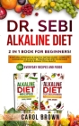 Dr. Sebi Alkaline Diet: 2 in 1 book For Beginners! A Natural Approach & Healthy Dieting Guide + Complete Cookbook Of Alkaline - Friendly Recip By Carol Brown Cover Image