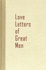 Love Letters of Great Men By Beacon Hill (Compiled by) Cover Image