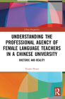 Understanding the Professional Agency of Female Language Teachers in a Chinese University: Rhetoric and Reality (China Perspectives) Cover Image