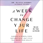 A Week to Change Your Life: Harness the Power of Your Birthday and the 7 Day Cycle That Rules Your Health By Olivia Audrey, Olivia Audrey (Read by), Sarah Toland (Contribution by) Cover Image