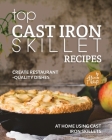 Top Cast Iron Skillet Recipes: Create Restaurant-Quality Dishes at Home Using Cast Iron Skillets By Alicia T. White Cover Image