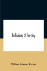 Bolivians Of To-Day By William Belmont Parker Cover Image