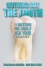 Nothing But the Tooth: 11 Questions You Should Ask Your Dentist By Stephanie Aldrich Dds Cover Image