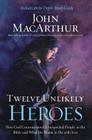 Twelve Unlikely Heroes: How God Commissioned Unexpected People in the Bible and What He Wants to Do with You Cover Image