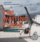 The Waiting Place: When Home Is Lost and a New One Not Yet Found By Dina Nayeri, Anna Bosch Miralpeix (Illustrator) Cover Image