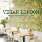 Vegan London: A guide to the capital's best cafes, restaurants and food stores (London Guides) By Serena Lee Cover Image