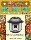 Keto Instant Pot Cookbook 2021: 800 Delicious, Easy & Healthy Recipes to Keep You Devoted to a Healthier Lifestyle By Michael Drake Cover Image