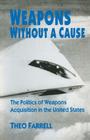 Weapons Without a Cause: The Politics of Weapons Acquisition in the United State By Theo Farrell Cover Image