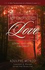 An Undivided Love: Loving and Living for Christ By Adolphe Monod, Constance K. Walker (Translator) Cover Image