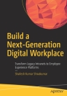 Build a Next-Generation Digital Workplace: Transform Legacy Intranets to Employee Experience Platforms By Shailesh Kumar Shivakumar Cover Image