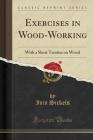 Exercises in Wood-Working: With a Short Treatise on Wood (Classic Reprint) Cover Image