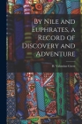 By Nile and Euphrates, a Record of Discovery and Adventure By Geere H. Valentine Cover Image