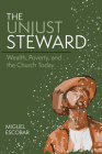 The Unjust Steward: Wealth, Poverty, and the Church Today By Miguel Escobar Cover Image