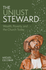 The Unjust Steward: Wealth, Poverty, and the Church Today Cover Image