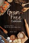 Grain Free Cookbook: 30 Delicious Recipes That Can Be Enjoyed Without Grains By Martha Stone Cover Image