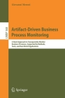 Artifact-Driven Business Process Monitoring: A Novel Approach to Transparently Monitor Business Processes, Supported by Methods, Tools, and Real-World (Lecture Notes in Business Information Processing #368) By Giovanni Meroni Cover Image