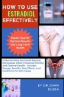 How to Use Estradiol Effectively: Understanding Hormonal Balance, Menopause Relief, Enhanced Fertility, And Optimal Health - Includes Dosage, Benefits Cover Image