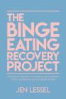 The Binge Eating Recovery Project: Practical Advice on How to Get Better, from Someone Who's Been There By Jen Lessel Cover Image