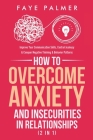 How To Overcome Anxiety & Insecurities In Relationships (2 in 1): Improve Your Communication Skills, Control Jealousy & Conquer Negative Thinking & Be By Faye Palmer Cover Image