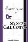 The Executive Guide to Six Sigma Call Centers By James C. Abbott Cover Image