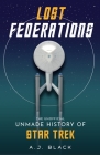 Lost Federations: The Unofficial Unmade History of Star Trek By A. J. Black Cover Image