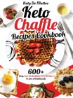 Keto Chaffle Recipes Cookbook: 600+ Easy, Low-Carb, Gluten-Free Recipes To Live a Healthy Life By Katie de Matteo Cover Image