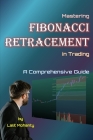 Mastering Fibonacci Retracement in Trading: A Comprehensive Guide by Lalit Mohanty Cover Image