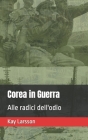 Corea in Guerra: Alle radici dell'odio By Kay Larsson Cover Image