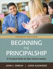 Beginning the Principalship: A Practical Guide for New School Leaders By John C. Daresh, Linda Alexander Cover Image