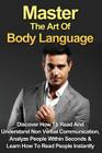 Master The Art Of Body Language: Discover How To Read And Understand Non-Verbal Communication, Analyze People Within Seconds & Learn To Read People In By Gerard Mikolson Cover Image