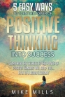 5 Easy Ways To Turn The Power of Positive Thinking Into Success By Mike Mills Cover Image