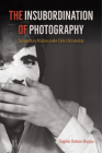 The Insubordination of Photography: Documentary Practices under Chile's Dictatorship (Reframing Media) By Ángeles Donoso Macaya Cover Image