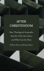 After Christendom: How Theological Anomalies Took the USA into Chaos, and What Can be Done By William R. Myers Cover Image