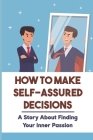 How To Make Self-Assured Decisions: A Story About Finding Your Inner Passion: A Motivating Storyline By Harrison Mautte Cover Image