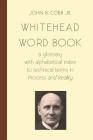 Whitehead Word Book: A Glossary with Alphabetical Index to Technical Terms in Process and Reality By John B. Cobb Jr Cover Image