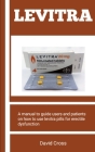 Levitra: A Manual To Guide Users And Patients On How To Use Levitra Pills For Erectile Dysfunction Cover Image