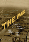 The Ward: The Life and Loss of Toronto's First Immigrant Neighbourhood Cover Image