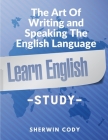 The Art Of Writing and Speaking The English Language: Study By Sherwin Cody Cover Image