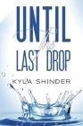 Until the Last Drop By Kyla Shinder Cover Image