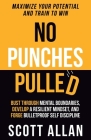 No Punches Pulled: Bust Through Mental Boundaries, Develop a Resilient Mindset, and Forge Bulletproof Self Discipline By Scott Allan Cover Image