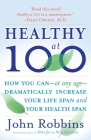 Healthy at 100: The Scientifically Proven Secrets of the World's Healthiest and Longest-Lived Peoples By John Robbins Cover Image