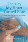 The Day My Heart Turned Blue: Healing after the Loss of My Mother By Karla J. Noland Cover Image