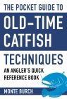 The Pocket Guide to Old-Time Catfish Techniques: An Angler's Quick Reference Book (Skyhorse Pocket Guides) By Monte Burch Cover Image
