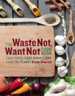 The Waste Not, Want Not Cookbook: Save Food, Save Money and Save the Planet Cover Image