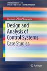 Design and Analysis of Control Systems: Case Studies (Springerbriefs in Applied Sciences and Technology) By Humberto Stein Shiromoto Cover Image