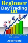 Beginner Day Trading 101: How to Do High Profit Day Trading as a Beginner By Josef Gelp Cover Image