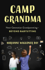 Camp Grandma: Next-Generation Grandparenting--Beyond Babysitting By Marianne Waggoner Day Cover Image