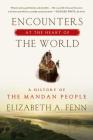 Encounters at the Heart of the World: A History of the Mandan People By Elizabeth A. Fenn Cover Image